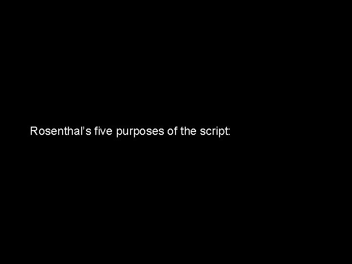 Rosenthal’s five purposes of the script: 