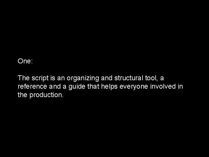 One: The script is an organizing and structural tool, a reference and a guide