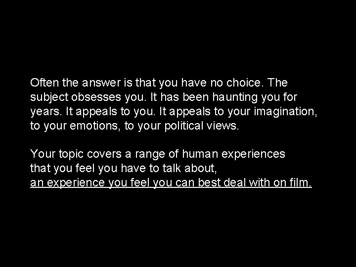 Often the answer is that you have no choice. The subject obsesses you. It