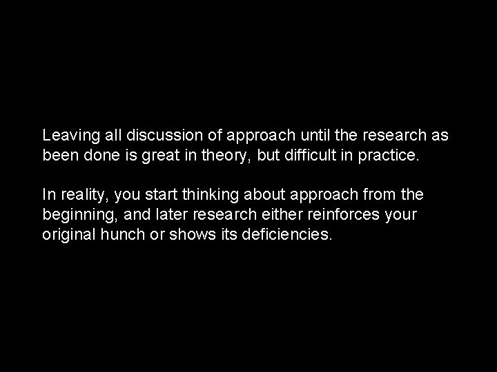 Leaving all discussion of approach until the research as been done is great in