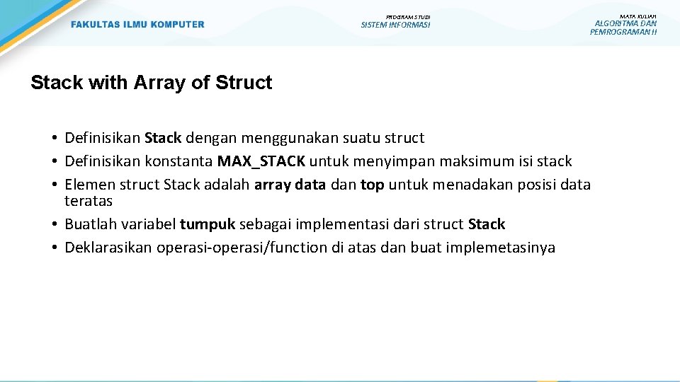 PROGRAM STUDI SISTEM INFORMASI MATA KULIAH ALGORITMA DAN PEMROGRAMAN II Stack with Array of PROGRAM STUDI SISTEM INFORMASI MATA KULIAH ALGORITMA DAN PEMROGRAMAN II Stack with Array of