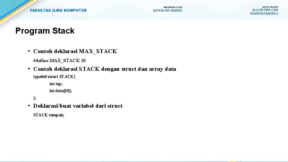 PROGRAM STUDI SISTEM INFORMASI Program Stack • Contoh deklarasi MAX_STACK #define MAX_STACK 10 • PROGRAM STUDI SISTEM INFORMASI Program Stack • Contoh deklarasi MAX_STACK #define MAX_STACK 10 •