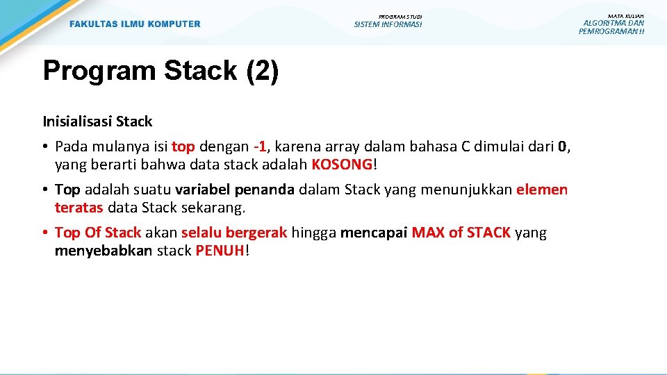 PROGRAM STUDI SISTEM INFORMASI Program Stack (2) Inisialisasi Stack • Pada mulanya isi top PROGRAM STUDI SISTEM INFORMASI Program Stack (2) Inisialisasi Stack • Pada mulanya isi top