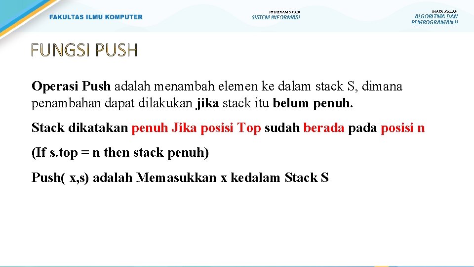 PROGRAM STUDI SISTEM INFORMASI Operasi Push adalah menambah elemen ke dalam stack S, dimana PROGRAM STUDI SISTEM INFORMASI Operasi Push adalah menambah elemen ke dalam stack S, dimana