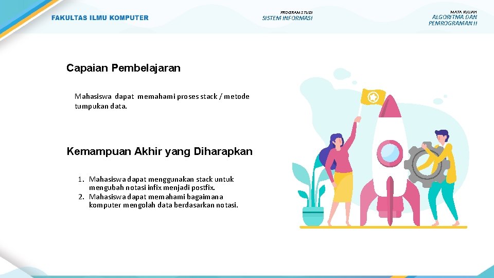 PROGRAM STUDI SISTEM INFORMASI Capaian Pembelajaran Mahasiswa dapat memahami proses stack / metode tumpukan PROGRAM STUDI SISTEM INFORMASI Capaian Pembelajaran Mahasiswa dapat memahami proses stack / metode tumpukan