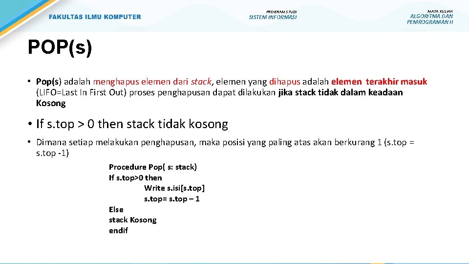 PROGRAM STUDI SISTEM INFORMASI MATA KULIAH ALGORITMA DAN PEMROGRAMAN II POP(s) • Pop(s) adalah PROGRAM STUDI SISTEM INFORMASI MATA KULIAH ALGORITMA DAN PEMROGRAMAN II POP(s) • Pop(s) adalah