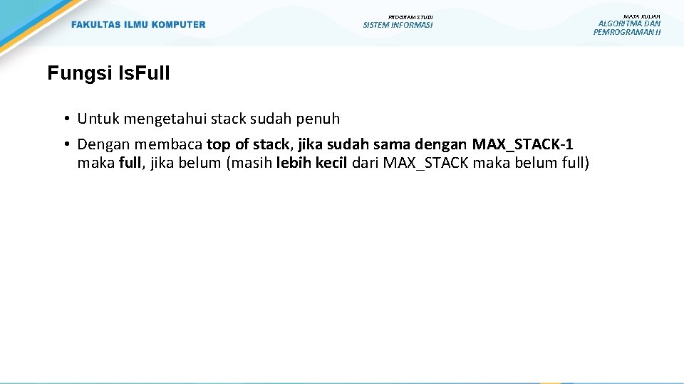 PROGRAM STUDI SISTEM INFORMASI Fungsi Is. Full • Untuk mengetahui stack sudah penuh • PROGRAM STUDI SISTEM INFORMASI Fungsi Is. Full • Untuk mengetahui stack sudah penuh •