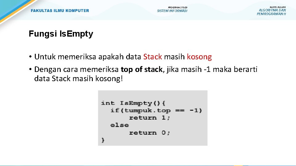 PROGRAM STUDI SISTEM INFORMASI MATA KULIAH ALGORITMA DAN PEMROGRAMAN II Fungsi Is. Empty • PROGRAM STUDI SISTEM INFORMASI MATA KULIAH ALGORITMA DAN PEMROGRAMAN II Fungsi Is. Empty •