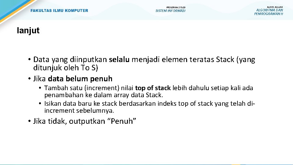 PROGRAM STUDI SISTEM INFORMASI lanjut • Data yang diinputkan selalu menjadi elemen teratas Stack PROGRAM STUDI SISTEM INFORMASI lanjut • Data yang diinputkan selalu menjadi elemen teratas Stack