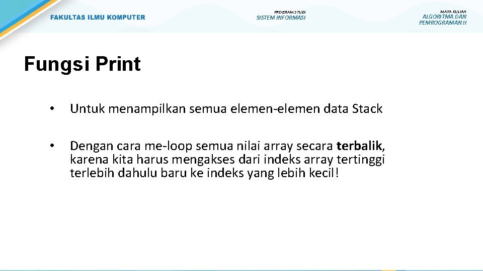 PROGRAM STUDI SISTEM INFORMASI Fungsi Print • Untuk menampilkan semua elemen-elemen data Stack • PROGRAM STUDI SISTEM INFORMASI Fungsi Print • Untuk menampilkan semua elemen-elemen data Stack •