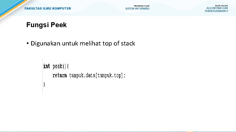PROGRAM STUDI SISTEM INFORMASI Fungsi Peek • Digunakan untuk melihat top of stack MATA PROGRAM STUDI SISTEM INFORMASI Fungsi Peek • Digunakan untuk melihat top of stack MATA