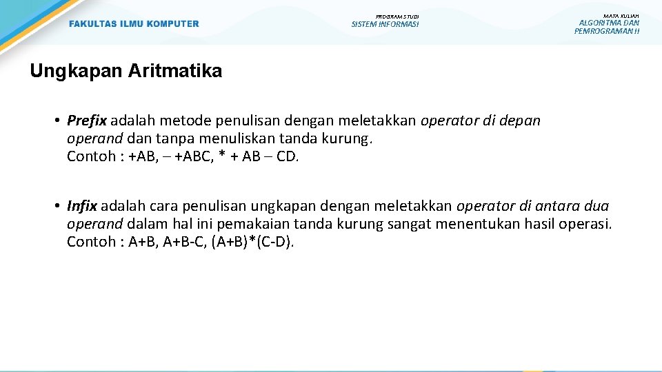 PROGRAM STUDI SISTEM INFORMASI MATA KULIAH ALGORITMA DAN PEMROGRAMAN II Ungkapan Aritmatika • Prefix PROGRAM STUDI SISTEM INFORMASI MATA KULIAH ALGORITMA DAN PEMROGRAMAN II Ungkapan Aritmatika • Prefix