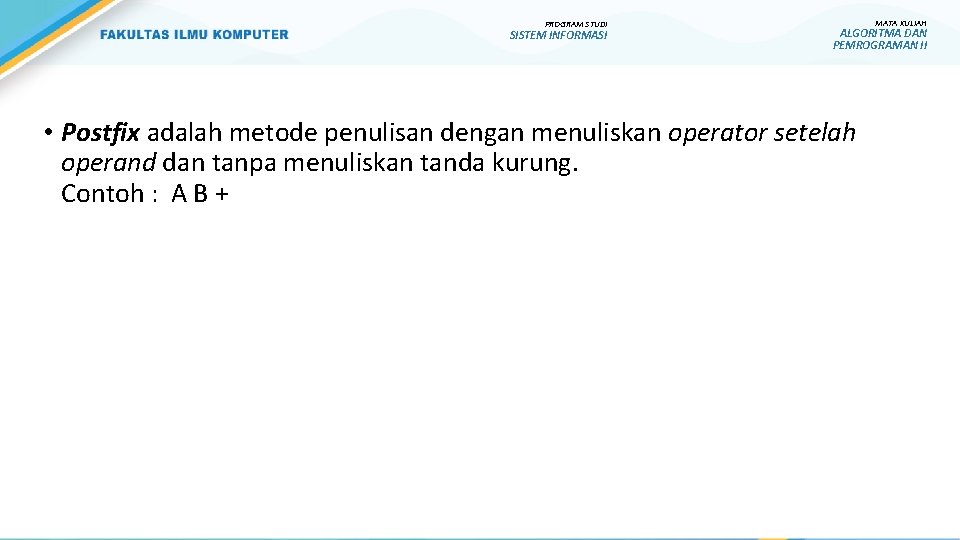 PROGRAM STUDI SISTEM INFORMASI MATA KULIAH ALGORITMA DAN PEMROGRAMAN II • Postfix adalah metode PROGRAM STUDI SISTEM INFORMASI MATA KULIAH ALGORITMA DAN PEMROGRAMAN II • Postfix adalah metode