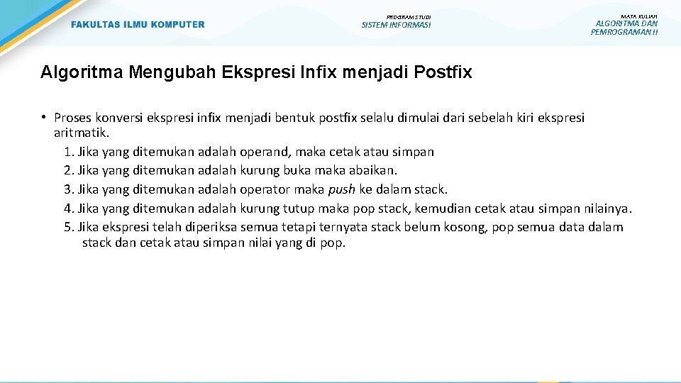 PROGRAM STUDI SISTEM INFORMASI MATA KULIAH ALGORITMA DAN PEMROGRAMAN II Algoritma Mengubah Ekspresi Infix PROGRAM STUDI SISTEM INFORMASI MATA KULIAH ALGORITMA DAN PEMROGRAMAN II Algoritma Mengubah Ekspresi Infix