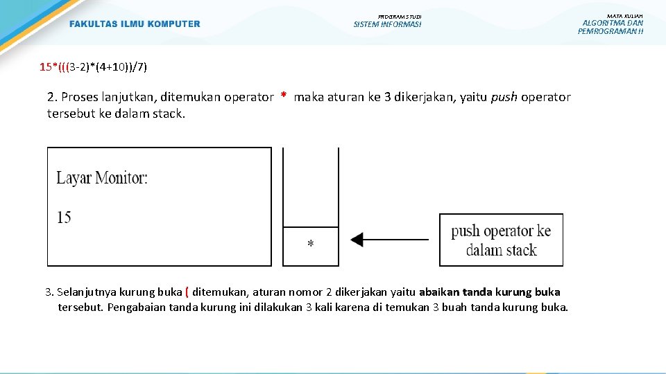 PROGRAM STUDI SISTEM INFORMASI 15*(((3 -2)*(4+10))/7) 2. Proses lanjutkan, ditemukan operator * maka aturan PROGRAM STUDI SISTEM INFORMASI 15*(((3 -2)*(4+10))/7) 2. Proses lanjutkan, ditemukan operator * maka aturan