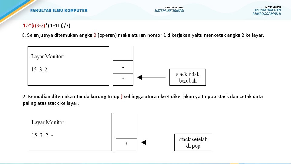 PROGRAM STUDI SISTEM INFORMASI MATA KULIAH ALGORITMA DAN PEMROGRAMAN II 15*(((3 -2)*(4+10))/7) 6. Selanjutnya PROGRAM STUDI SISTEM INFORMASI MATA KULIAH ALGORITMA DAN PEMROGRAMAN II 15*(((3 -2)*(4+10))/7) 6. Selanjutnya