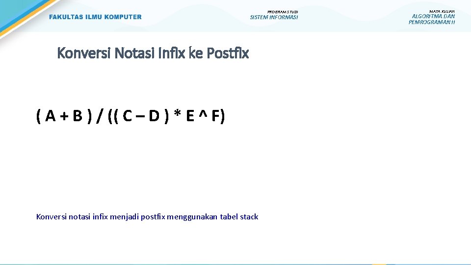 PROGRAM STUDI SISTEM INFORMASI Konversi Notasi Infix ke Postfix ( A + B ) PROGRAM STUDI SISTEM INFORMASI Konversi Notasi Infix ke Postfix ( A + B )