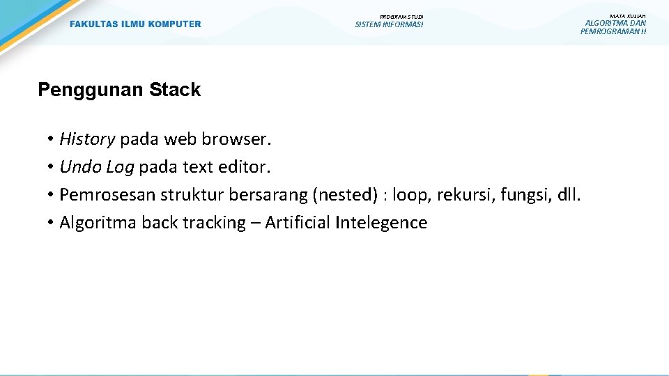 PROGRAM STUDI SISTEM INFORMASI MATA KULIAH ALGORITMA DAN PEMROGRAMAN II Penggunan Stack • History PROGRAM STUDI SISTEM INFORMASI MATA KULIAH ALGORITMA DAN PEMROGRAMAN II Penggunan Stack • History