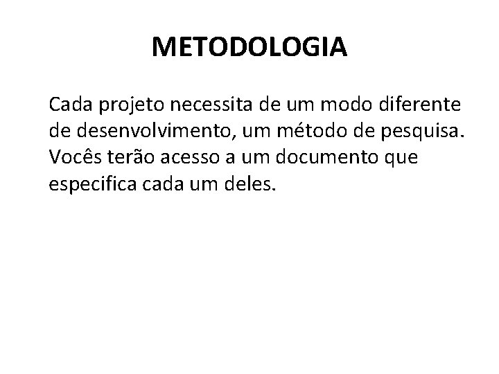 METODOLOGIA Cada projeto necessita de um modo diferente de desenvolvimento, um método de pesquisa.