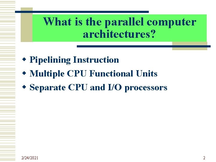 What is the parallel computer architectures? w Pipelining Instruction w Multiple CPU Functional Units