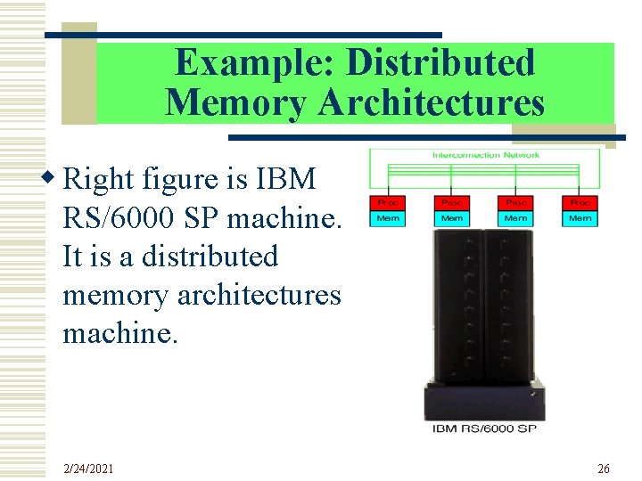 Example: Distributed Memory Architectures w Right figure is IBM RS/6000 SP machine. It is