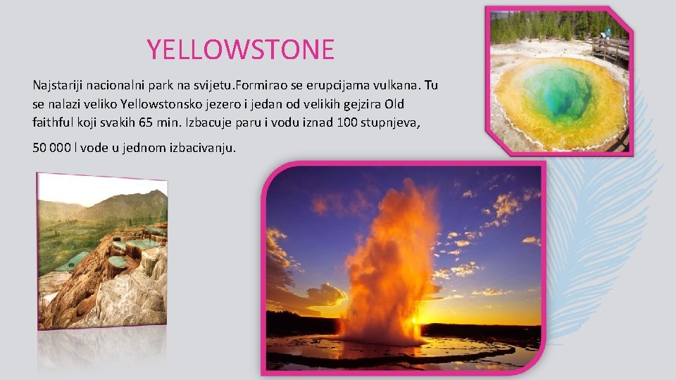 YELLOWSTONE Najstariji nacionalni park na svijetu. Formirao se erupcijama vulkana. Tu se nalazi veliko