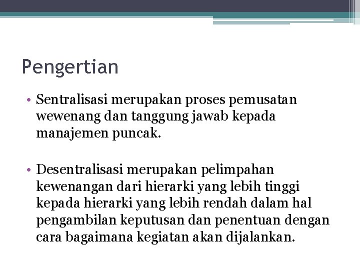 Pengertian • Sentralisasi merupakan proses pemusatan wewenang dan tanggung jawab kepada manajemen puncak. •