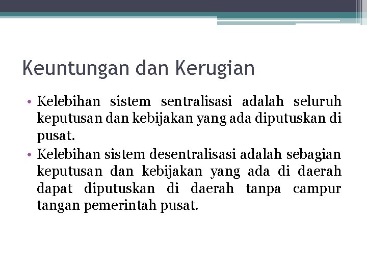 Keuntungan dan Kerugian • Kelebihan sistem sentralisasi adalah seluruh keputusan dan kebijakan yang ada