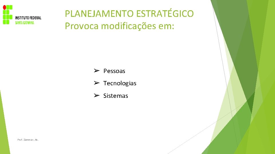 PLANEJAMENTO ESTRATÉGICO Provoca modificações em: ➢ Pessoas ➢ Tecnologias ➢ Sistemas Prof. Zammar, Ms.