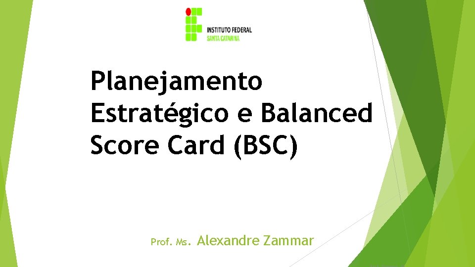 Planejamento Estratégico e Balanced Score Card (BSC) Prof. Ms. Alexandre Zammar 