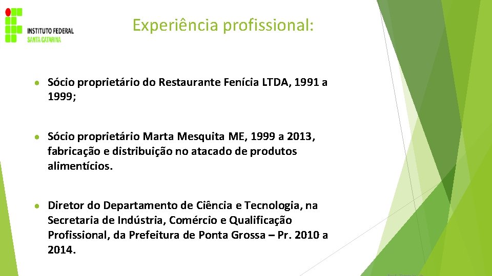 Experiência profissional: ● Sócio proprietário do Restaurante Fenícia LTDA, 1991 a 1999; ● Sócio