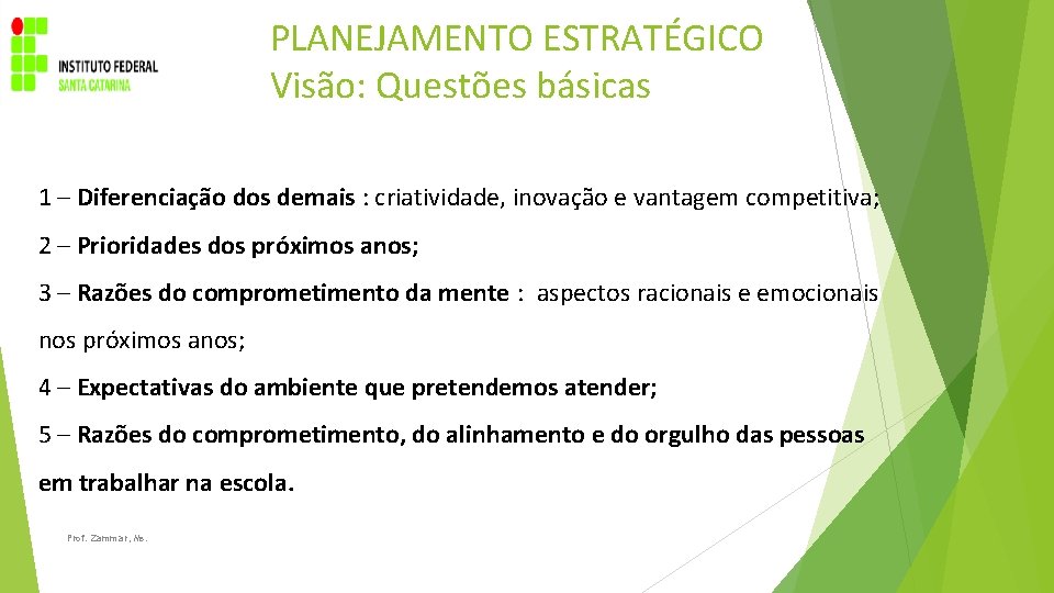 PLANEJAMENTO ESTRATÉGICO Visão: Questões básicas 1 – Diferenciação dos demais : criatividade, inovação e