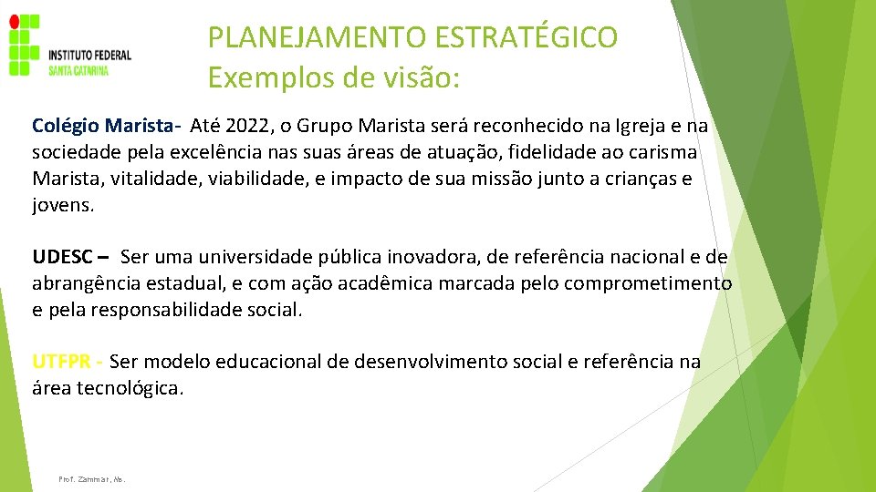 PLANEJAMENTO ESTRATÉGICO Exemplos de visão: Colégio Marista- Até 2022, o Grupo Marista será reconhecido