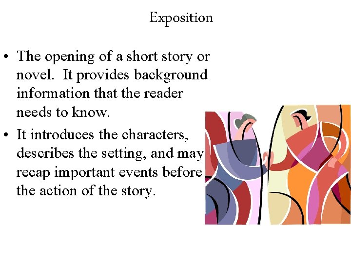Exposition • The opening of a short story or novel. It provides background information