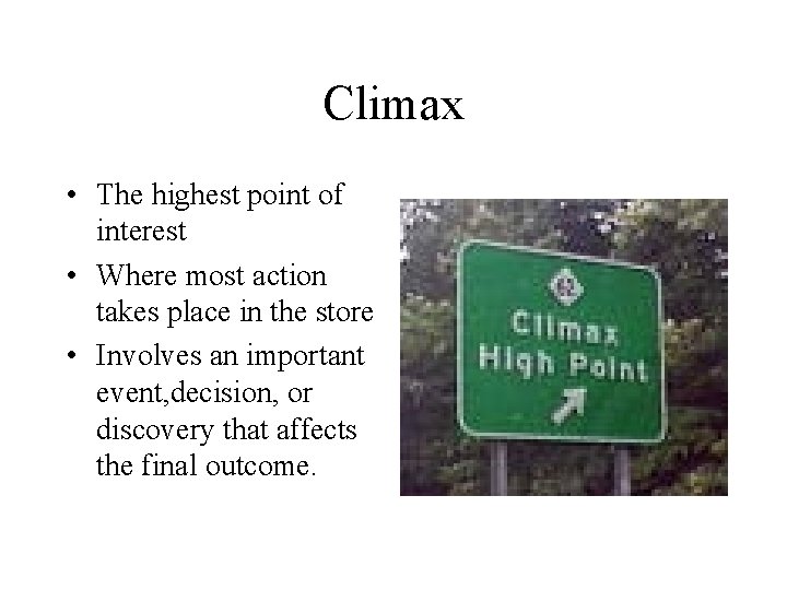 Climax • The highest point of interest • Where most action takes place in