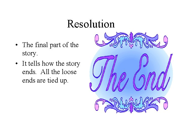 Resolution • The final part of the story. • It tells how the story