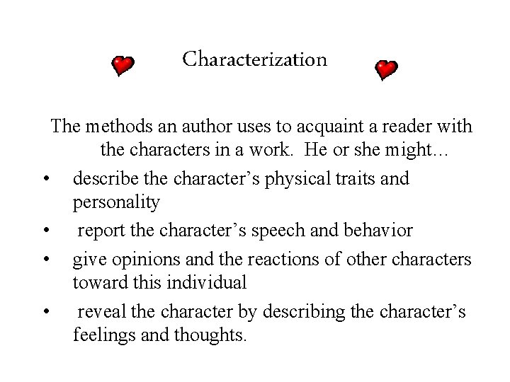 Characterization The methods an author uses to acquaint a reader with the characters in