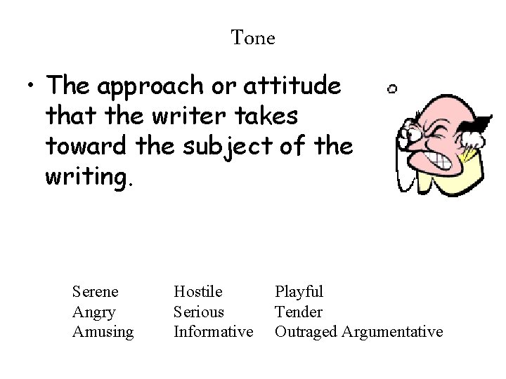 Tone • The approach or attitude that the writer takes toward the subject of