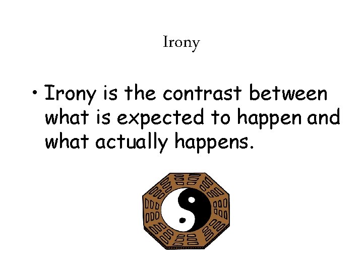 Irony • Irony is the contrast between what is expected to happen and what