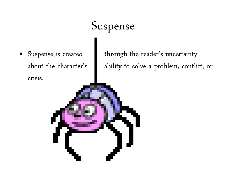 Suspense • Suspense is created about the character’s crisis. through the reader’s uncertainty ability