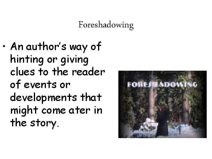 Foreshadowing • An author’s way of hinting or giving clues to the reader of