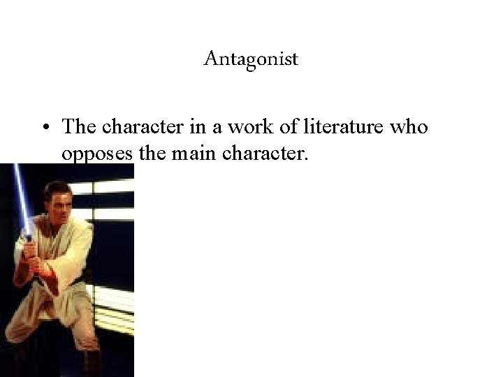 Antagonist • The character in a work of literature who opposes the main character.