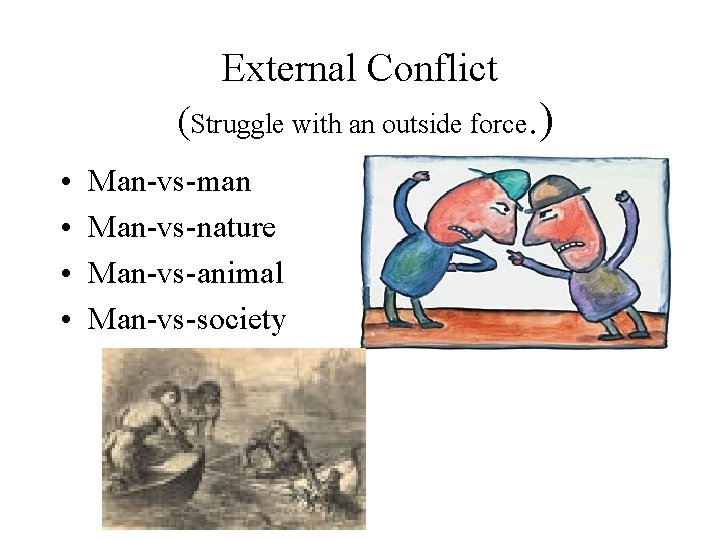 External Conflict (Struggle with an outside force. ) • • Man-vs-man Man-vs-nature Man-vs-animal Man-vs-society