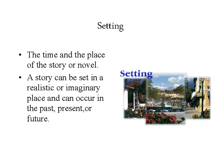 Setting • The time and the place of the story or novel. • A