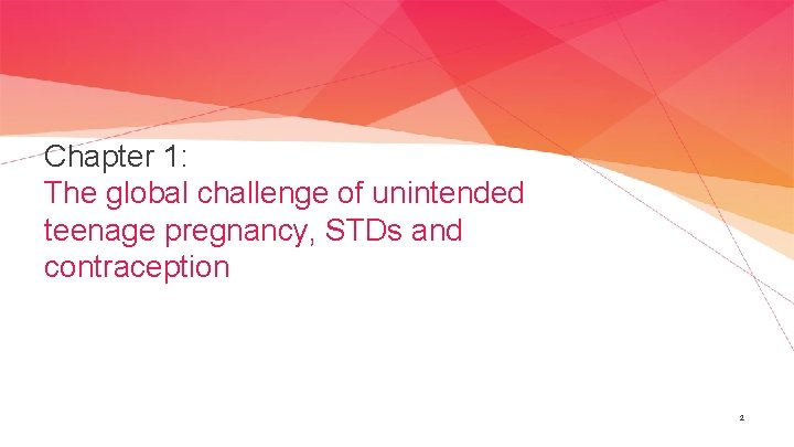 Chapter 1: The global challenge of unintended teenage pregnancy, STDs and contraception 2 