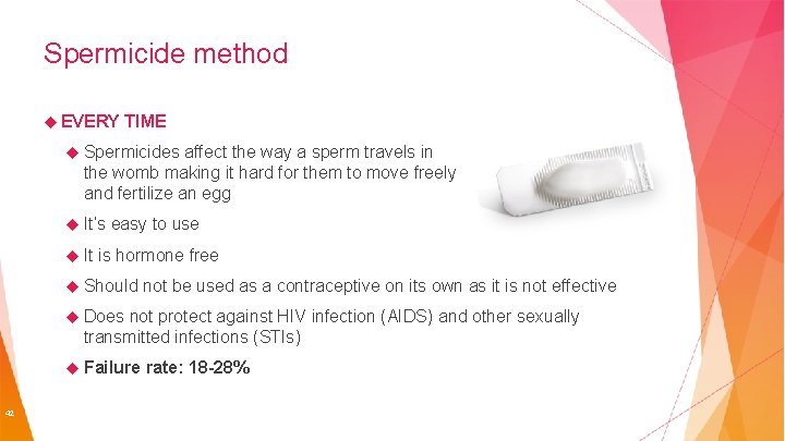 Spermicide method EVERY TIME Spermicides affect the way a sperm travels in the womb