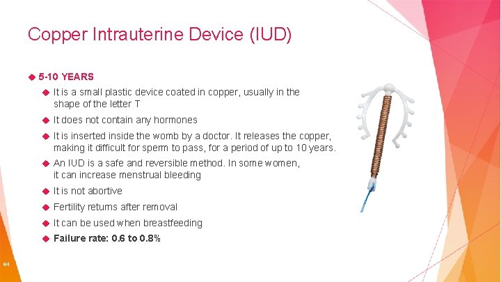 Copper Intrauterine Device (IUD) 5 -10 YEARS It is a small plastic device coated