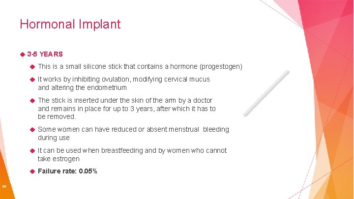 Hormonal Implant 3 -5 YEARS This is a small silicone stick that contains a