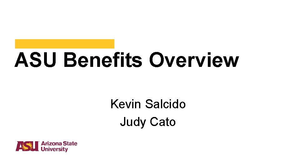ASU Benefits Overview Kevin Salcido Judy Cato 