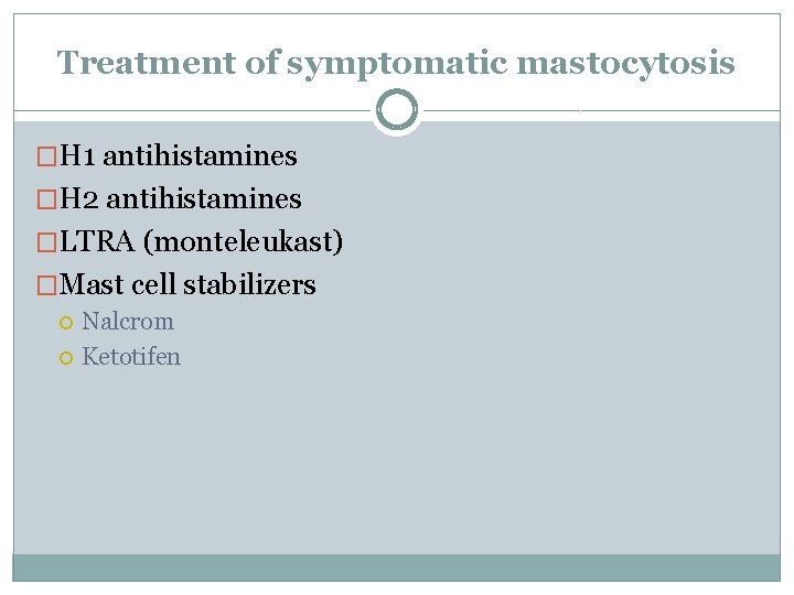 Treatment of symptomatic mastocytosis �H 1 antihistamines �H 2 antihistamines �LTRA (monteleukast) �Mast cell